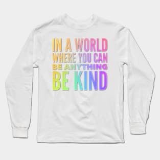 In A World Where You Can Be Anything Be Kind Long Sleeve T-Shirt